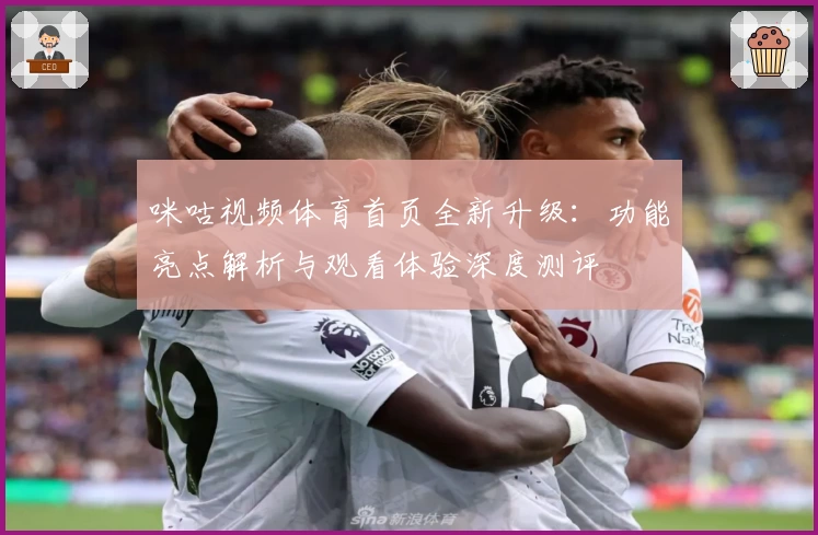 咪咕视频体育首页全新升级：功能亮点解析与观看体验深度测评