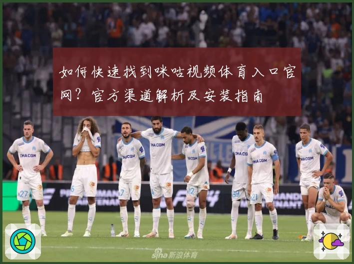 如何快速找到咪咕视频体育入口官网？官方渠道解析及安装指南