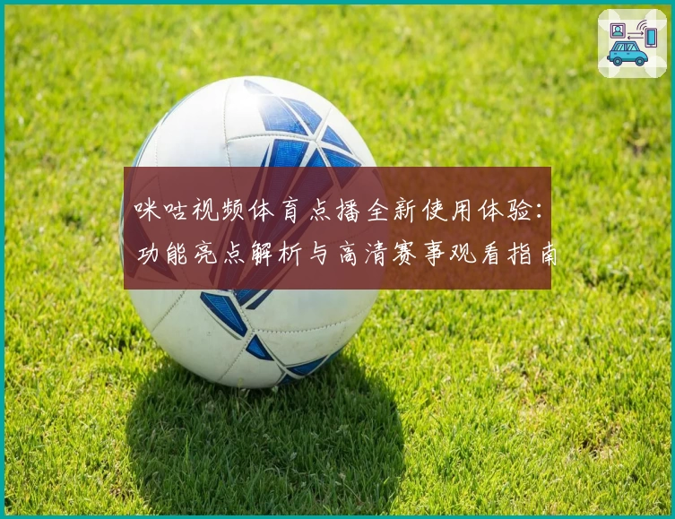 咪咕视频体育点播全新使用体验：功能亮点解析与高清赛事观看指南