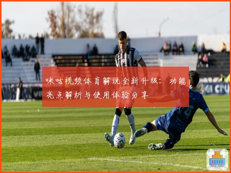 咪咕视频体育解说全新升级：功能亮点解析与使用体验分享