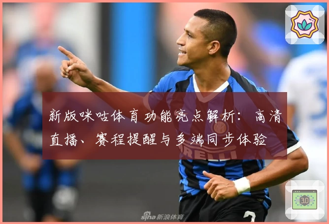 新版咪咕体育功能亮点解析：高清直播、赛程提醒与多端同步体验