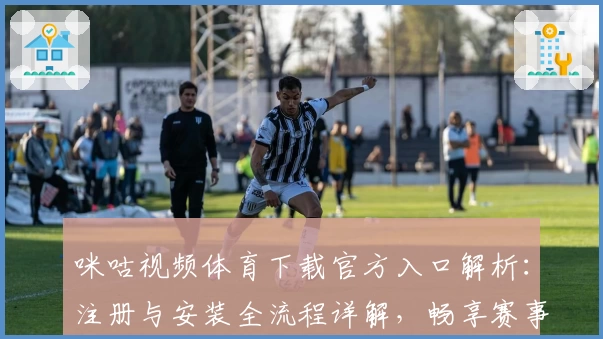 咪咕视频体育下载官方入口解析:注册与安装全流程详解,畅享赛事精彩瞬间