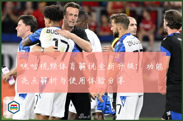 咪咕视频体育解说全新升级：功能亮点解析与使用体验分享