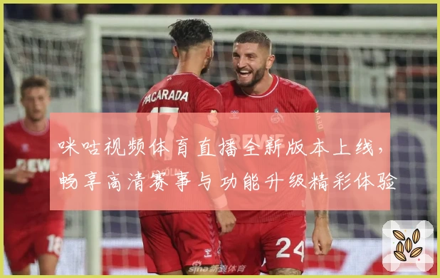 咪咕视频体育直播全新版本上线，畅享高清赛事与功能升级精彩体验